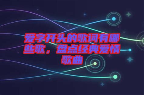 爱字开头的歌词有哪些歌，盘点经典爱情歌曲 楚玉音乐百科