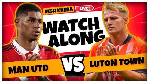 Watch Along L Manchester United Vs Luton Town L Live Reactions And