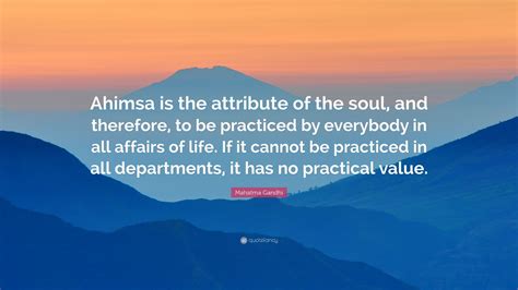 Mahatma Gandhi Quote: “Ahimsa is the attribute of the soul, and therefore, to be practiced by ...