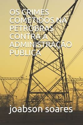 Os Crimes Cometidos Na Petrobras Contra A Administra O P Blica By