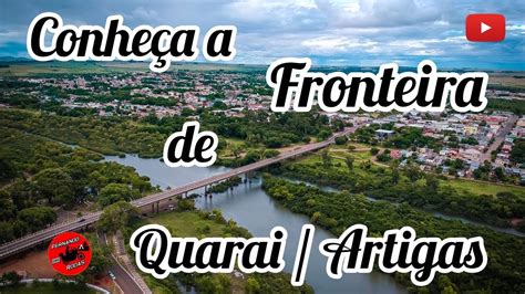 Fronteira Quara Brasil Artigas Uruguai Atrativos Tur Sticos De