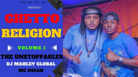 GHETTO RELIGION VOLUME 1 DJ MAHLEY GLOBAL X MC INGAH THE UNSTOPPABLES