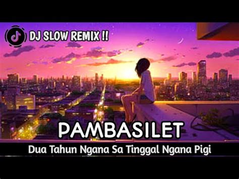 Dj Slow Remix Pambasilet Dua Tahun Ngana Sa Tinggal Ngana Pigi