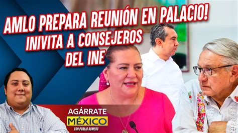 Amlo Prepara Reuni N En Palacio Invita A Consejeros Del Ine Youtube