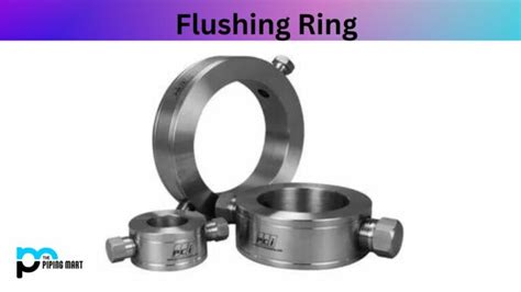 What Is Flushing Ring Properties Uses And Application