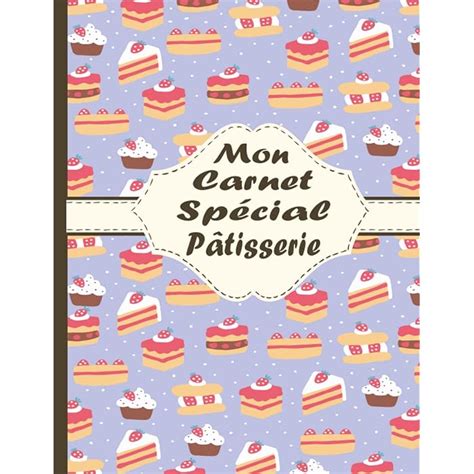 Buy Mon Carnet Spécial Pâtisserie Carnet De Pâtisserie Pour 50