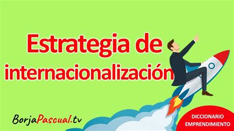 Qué es una Estrategia de Internacionalización Expansión