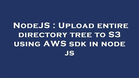 NodeJS Upload Entire Directory Tree To S3 Using AWS Sdk In Node Js