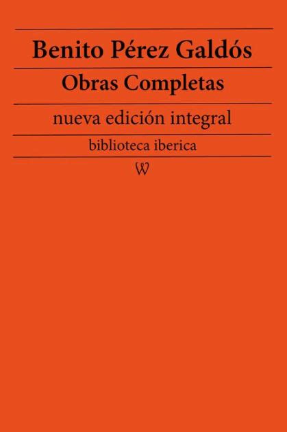 Benito Pérez Galdós Obras completas nueva edición integral by Benito