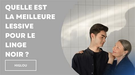 Quelle Est La Meilleure Lessive Pour Le Linge Noir Higlou