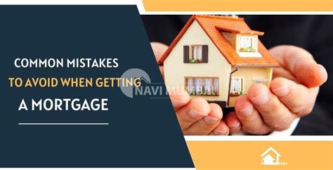 Getting A Mortgage Common Mistakes To Avoid When Getting A Mortgage