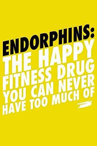 ENDORPHINS THE HAPPY FITNESS DRUG YOU CAN NEVER HAVE TOO MUCH OF