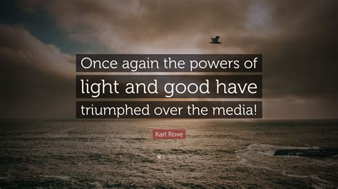 Karl Rove Quote “once Again The Powers Of Light And Good Have