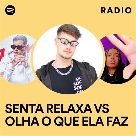 Senta Relaxa Vs Olha O Que Ela Faz Radio Playlist By Spotify Spotify