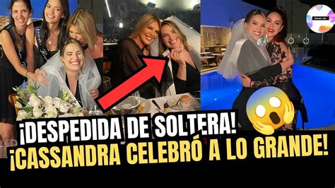 CASSANDRA SÁNCHEZ CELEBRÓ SU DESPEDIDA DE SOLTERA A 6 DÍAS DE SU BODA