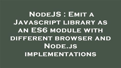 NodeJS Emit A Javascript Library As An ES6 Module With Different