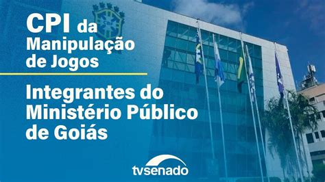 CPI da Manipulação de Jogos ouve Ministério Público de Goiás 11 6 24