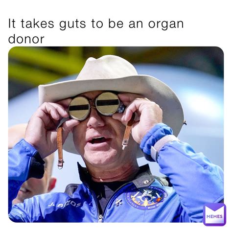 It Takes Guts To Be An Organ Donor Otty Memes