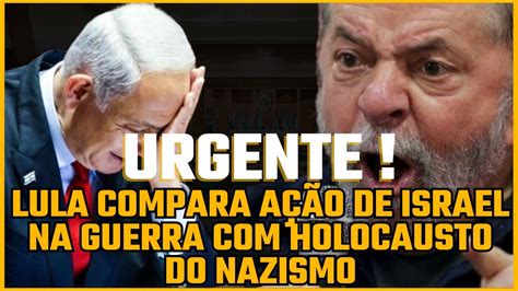 Lula Compara A O De Israel Na Guerra Holocausto Do Nazismo De