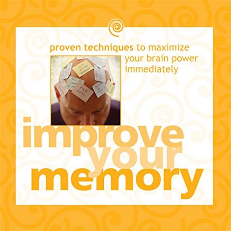 Improve Your Memory Proven Techniques To Maximize Your Brain Power