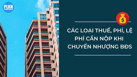 Các Loại Thuế Phí Lệ Phí Phải Nộp Khi Chuyển Nhượng Bất động Sản