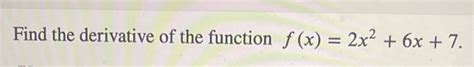 Solved Find The Derivative Of The Function F X 2x2 6x 7