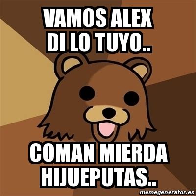 Meme Pedobear Vamos Alex Di Lo Tuyo Coman Mierda Hijueputas