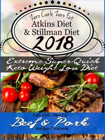 Zero Carb, Zero Fat Atkins Diet & Stillman Diet 2018 Extreme Super-Quick Keto Weight Loss Diet ...