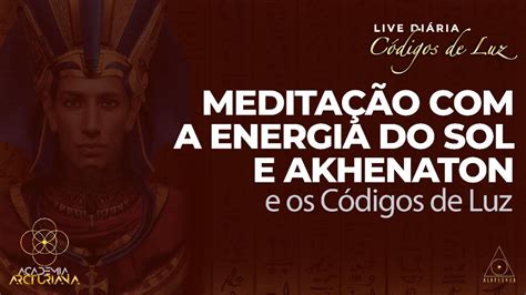 Medita O Os C Digos De Luz E A Energia Do Sol E Akhenaton