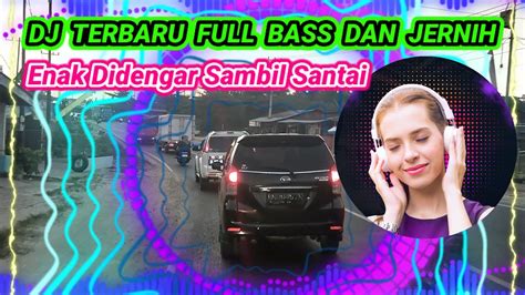 Dj Terbaru Full Bass Dan Jernih Enak Didengar Sambil Santai Sambil