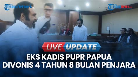 LIVE UPDATE Eks Kadis PUPR Papua Gerius Yoman Divonis 4 Tahun 8