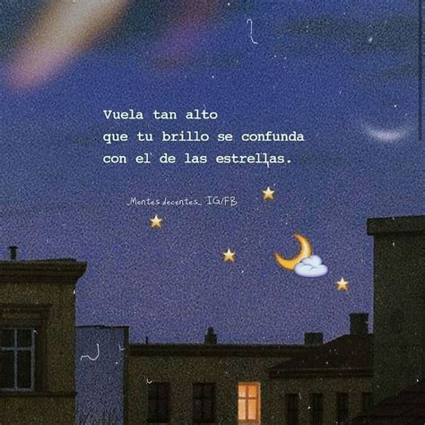 Vuela Tan Alto Que Tu Brillo Se Confunda Con El De Las Estrellas Frases