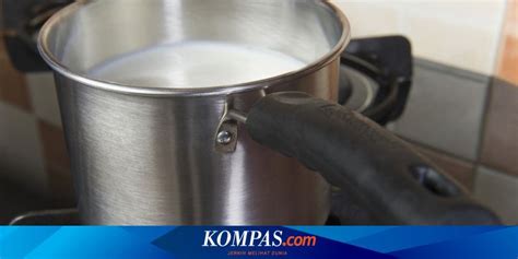 Agar Tak Meluap Dan Pecah Ini Cara Benar Merebus Susu