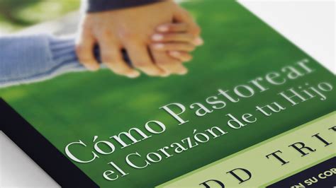 RESEÑA CÓMO PASTOREAR EL CORAZÓN DE SU HIJO