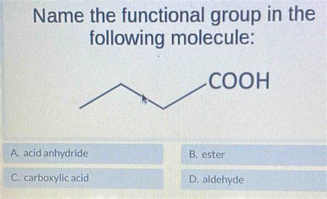 Solved: Name the functional group in the following molecule: A. acid ...