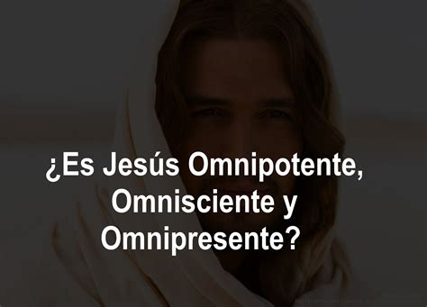 Es Jes S Omnipotente Omnisciente Y Omnipresente Eder Mar N