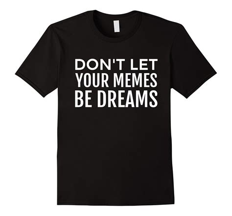 funny t shirt Don’t Let Your Memes Be Dreams-Art – Artvinatee