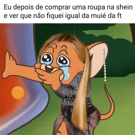 Eu depois de comprar uma roupa na shein e ver que não fiquei igual da