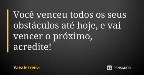 Você venceu todos os seus obstáculos Vavaferreira Pensador