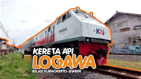 Kompilasi Kereta Api Logawa Relasi Purwokerto Jember Kereta Api