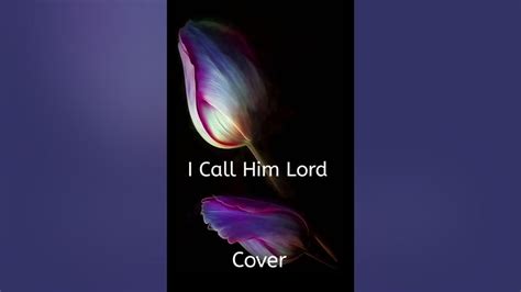 I Call Him Lord Cover By Theresa Ilinon Coronel Youtube