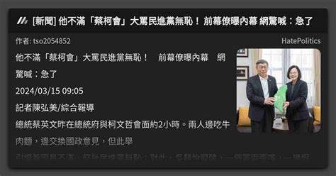 新聞 他不滿「蔡柯會」大罵民進黨無恥！ 前幕僚曝內幕 網驚喊：急了 看板 Hatepolitics Mo Ptt 鄉公所