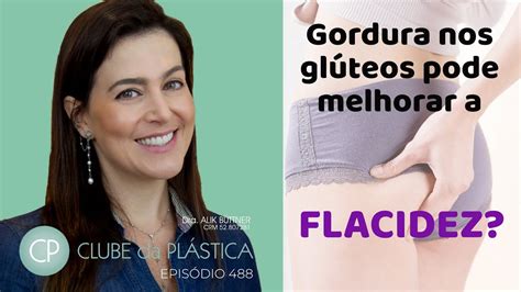 Clube da Plástica gordura nos glúteos pode melhorar a flacidez YouTube