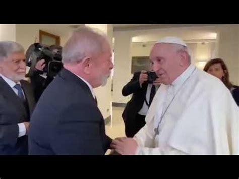 Papa Francisco Recebe O Ex Presidente Lula No Vaticano Youtube