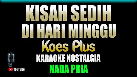 Kisah Sedih Dihari Minggu Koes Plus KARAOKE NOSTALGIA Nada Pria