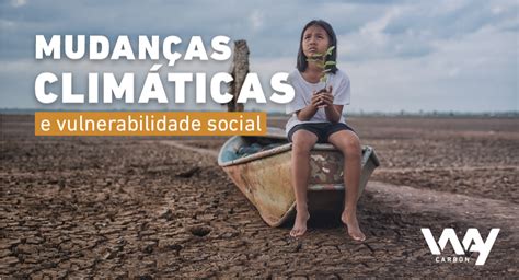 Mudanças Climáticas E Vulnerabilidade Social Waycarbon