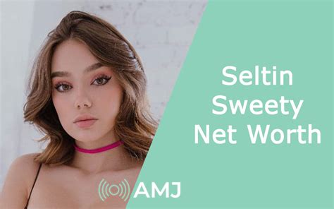 Seltin Sweety Net Worth 2024 A Journey Of Success And Achievement Amj