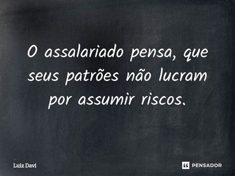 O Assalariado Pensa Que Seus Luiz Davi Pensador