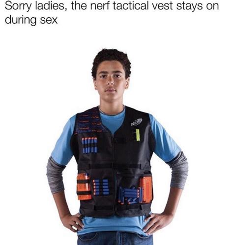 Sorry Ladies The Nerf Tactical Vest Stays On During Sex Meme Shut Up And Take My Money