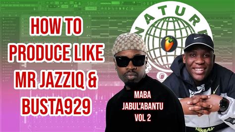 How To Produce Like Mr Jazziq Busta Maba Jabule Abantu Vol